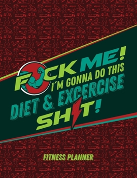 Paperback Fitness & Wellness Planner: F*ck Me I'm Gonna Do This Diet & Exercise Sh*t!: Record All Weekly Activities, Food Tracker, Fitness Journal, Track Yo Book