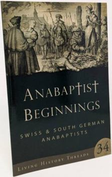 Paperback Anabaptist beginnings: Swiss & South German Anabaptists (Living History Threads) Book