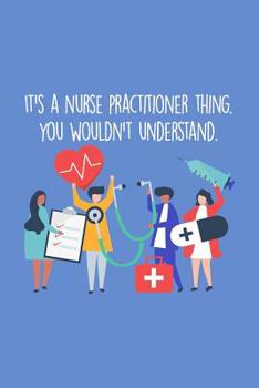 Paperback It's A Nurse Practitioner Thing You Wouldn't Understand: Funny Nursing Theme Notebook - Includes: Quotes From My Patients and Coloring Section - Gradu Book