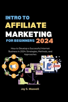 Paperback Intro to Affiliate Marketing for Beginners 2024: How to Develop a Successful Internet Business in 2024: Strategies, Methods, and Approaches Book