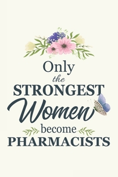 Only The Strongest Women Become Pharmacist's: Notebook | Diary | Composition | 6x9 | 120 Pages | Cream Paper | Blank Lined Journal For Pharmacist's Pharmacologist Apothecary Druggist