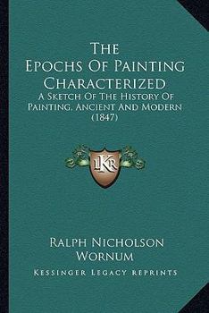 Paperback The Epochs Of Painting Characterized: A Sketch Of The History Of Painting, Ancient And Modern (1847) Book