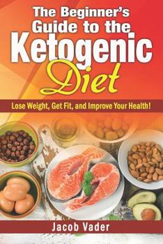 Paperback The Beginner's Guide to the Ketogenic Diet: Lose Weight, Get Fit, and Improve Your Health! Book