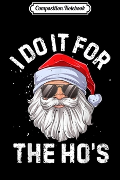 Paperback Composition Notebook: I Do It For The Ho's Funny Inappropriate Christmas Men Santa Journal/Notebook Blank Lined Ruled 6x9 100 Pages Book