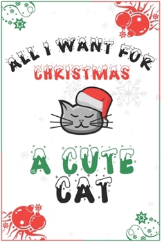 Paperback All I Want For Christmas Is A Cute Cat: Blank Lined 6" x 9" Notebook for Thanksgiving & Christmas Journal Gift - Kitten lovers (White) Book
