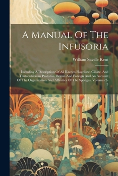 Paperback A Manual Of The Infusoria: Including A Description Of All Known Flagellate, Ciliate, And Tentaculiferous Protozoa, British And Foreign And An Acc Book