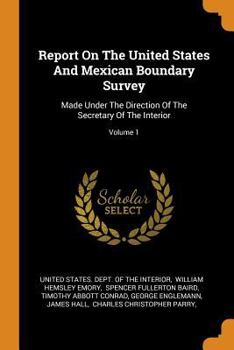 Paperback Report on the United States and Mexican Boundary Survey: Made Under the Direction of the Secretary of the Interior; Volume 1 Book