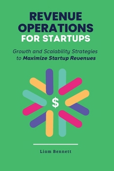 Revenue Operations for Startups: Growth and Scalability Strategies to Maximize Startup Revenues