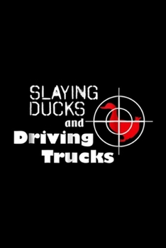 Paperback Slaying Ducks and Driving Trucks: Slaying Ducks and Driving Trucks Cool, Hunting Journal/Notebook Blank Lined Ruled 6x9 100 Pages Book