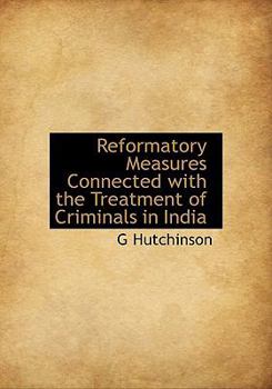 Paperback Reformatory Measures Connected with the Treatment of Criminals in India [Large Print] Book