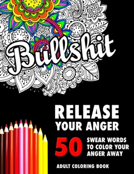 Paperback Bullshit: 50 Swear Words to Color Your Anger Away: Release Your Anger: Stress Relief Curse Words Coloring Book for Adults Book