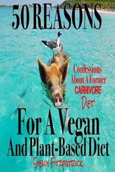 Paperback 50 Reasons For A Vegan And Plant-Based Diet: Confessions Of A Former Carnivore Book