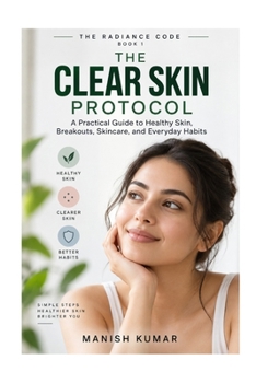 Paperback The Clear Skin Protocol: A Practical Guide to Healthy Skin, Breakouts, Skincare, and Everyday Habits Book