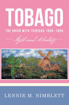 Paperback Tobago: The Union with Trinidad 1889-1899: Myth and Reality Book