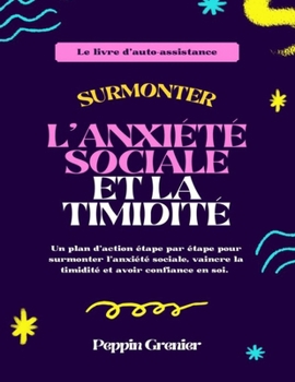 Paperback Surmonter l'anxiété sociale et la timidité: Un plan d'action étape par étape pour surmonter l'anxiété sociale, vaincre la timidité et avoir confiance [French] Book