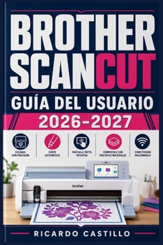 BROTHER SCANCUT GUÍA DEL USUARIO 2026–2027: Domina tu Máquina de Corte Electrónica: Técnicas Paso a Paso para Proyectos de Papel, Vinilo y Tela — ... hasta Diseños Avanzados (Spanish Edition)