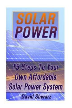Paperback Solar Power: 15 Steps To Your Own Affordable Solar Power System: (Energy Independence, Lower Bills & Off Grid Living) Book