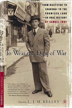 To Wear the Dust of War: From Bialystok to Shanghai to the Promised Land, an Oral History - Book  of the Palgrave Studies in Oral History