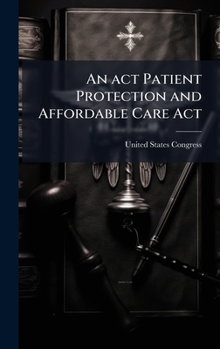 An act Patient Protection and Affordable Care Act
