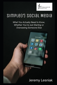 Paperback Simple(r) Social Media: What you Actually Need to Know, Whether You're Just Starting or Overseeing Someone Else Book