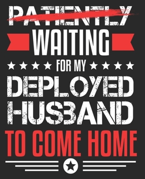 Paperback Patiently Waiting For My Deployed Husband To Come Home: Deployment Military Wife Going Away Composition Notebook 100 Wide Ruled Pages Journal Diary Book