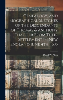 Hardcover Genealogy, and Biographical Sketches of the Descendants of Thomas & Anthony Thacher From Their Settlement in New England June 4th, 1635 Book