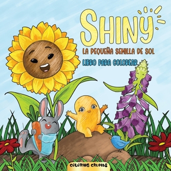 Paperback Shiny - La Pequeña Semilla De Sol: Un libro para colorear para disfrutar de la historia de Shiny y sus amigos en tu propio mundo colorido [Spanish] Book