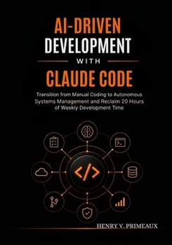 Paperback AI-Driven Development with Claude Code: Transition from Manual Coding to Autonomous Systems Management and Reclaim 20 Hours of Weekly Development Time Book
