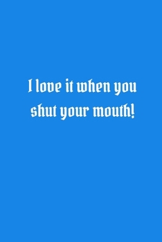 Paperback I love it when you shut your mouth!: Snarky Quote Notebook/Journal/Diary (6 x 9) 120 Lined pages Book