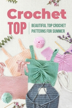 Paperback Crochet Top: Beautiful Top Crochet Patterns for Summer: Beautiful Designs for Your Summer Book