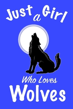 Just A Girl Who Loves Wolves Journal: Girls Journal, Wolves Journal,Wolf Gifts for Women ,Cute Wolves Lovers Gift for Girls Notebook Journal