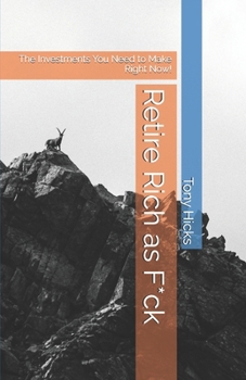 Retire Rich as F*ck: The Investments You Need to Make Right Now!