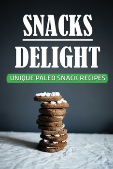 Paperback Snacks Delight: Unique Paleo Snack Recipes: Snack Recipes Book