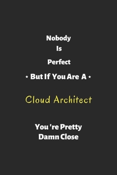 Nobody is perfect but if you are a Cloud Architect you're pretty damn close: Cloud Architect notebook , perfect gift for Cloud Architect