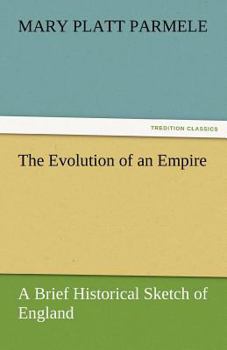 The Evolution of an Empire: A Brief Historical Sketch of England