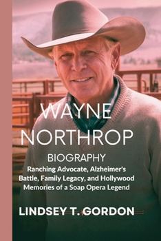 Paperback Wayne Northrop Biography: Ranching Advocate, Alzheimer's Battle, Family Legacy, and Hollywood Memories of a Soap Opera Legend Book