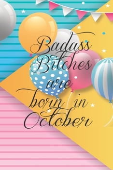 Badass Bitches Are Born In October: Funny Blank Lined Journal Gift For Women, Birthday Card Alternative for Friend or Coworker (Multicolored Balloons) B-day Month for her 6x9 inch 110 Pages