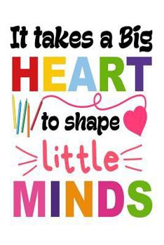 Paperback It Takes A Big Heart To Shape Little Minds: Cute Teacher Appreciation Gift Notebook Book