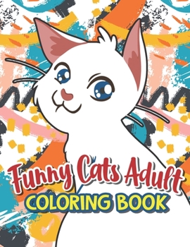 Funny Cats Adult Coloring book: Beautiful Adult Coloring Books, Funny Coffee Quotes And Easy Coffee Recipes