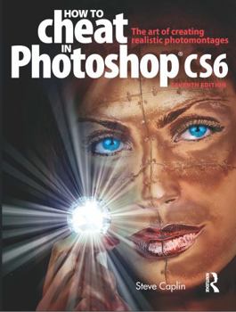 Paperback How to Cheat in Photoshop Cs6: The Art of Creating Realistic Photomontages Book