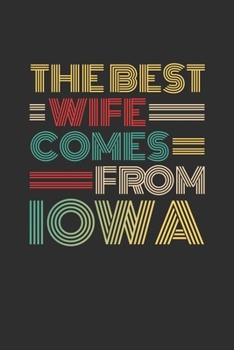 The Best Wife Comes From Iowa: Blank lined journal 100 page 6 x 9 Retro Birthday Gifts For Wife From Husband - Favorite US State Wedding Anniversary Gift For her - Notebook to jot down ideas and notes