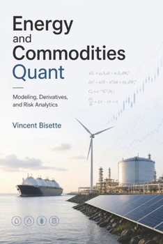 Energy and Commodities Quant: Modeling, Derivatives, and Risk Analytics