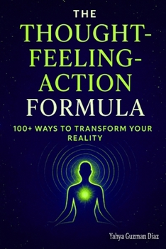Paperback The Thought-Feeling-Action Formula: 100+ Ways to Transform Your Reality Book