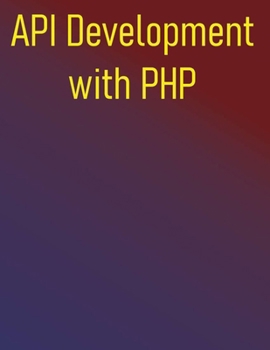Paperback API Development with PHP: Building Robust RESTful & GraphQL Services: From Fundamentals to Advance Practices Book
