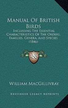 Paperback Manual Of British Birds: Including The Essential Characteristics Of The Orders, Families, Genera, And Species (1846) Book