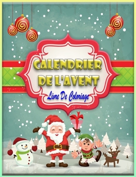 Paperback Calendrier De L'avent Livre De Coloriage: 25 coloriages pour attendre No?l pour enfants et adultes - 1 coloriage par jour pour patienter jusqu'? No?l: [French] Book