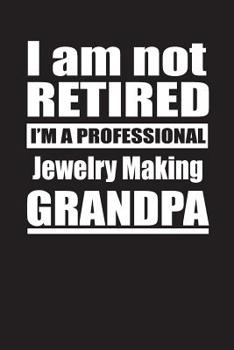 Paperback I Am Not Retired I'm A Professional Jewelry Making Grandpa: Blank Lined Notebook Journal Book