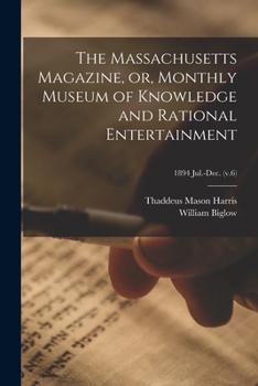 Paperback The Massachusetts Magazine, or, Monthly Museum of Knowledge and Rational Entertainment; 1894 Jul.-Dec. (v.6) Book