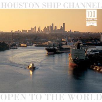 Hardcover HOUSTON SHIP CHANNEL ; OPEN TO THE WORLD Book