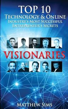 Paperback Visionaries: Top 10 Technology & Online Industry's Most Successful Entrepreneur's Secrets. Book